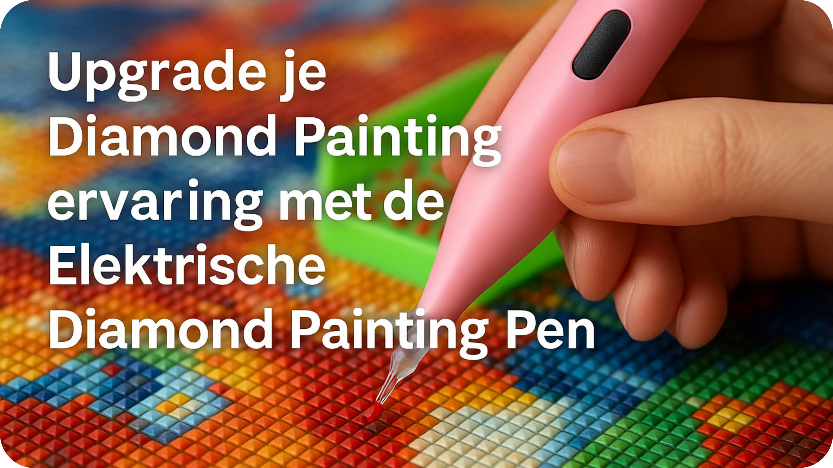 Upgrade je Diamond Painting ervaring met de Elektrische Diamond Painting Pen!
