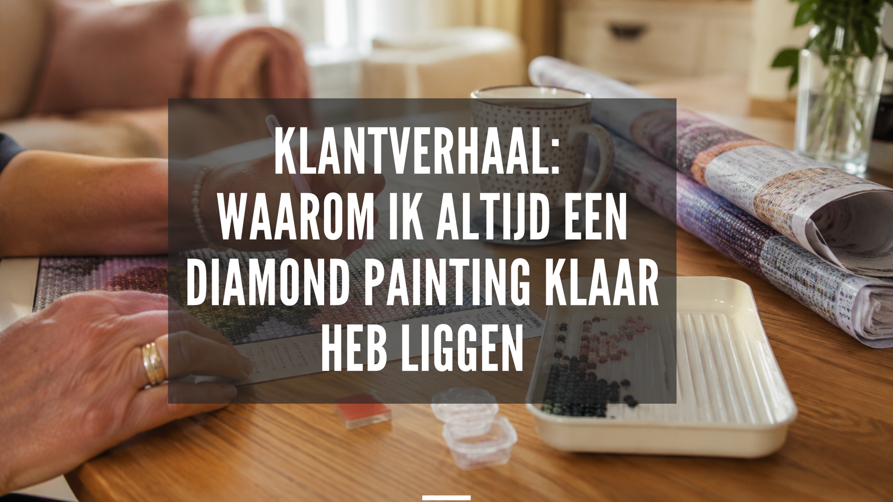Klantverhaal: Waarom ik altijd een Diamond Painting klaar heb liggen